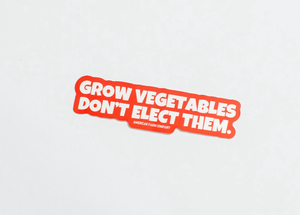‘Grow Vegetables, Don’t Elect Them’ Sticker Decal