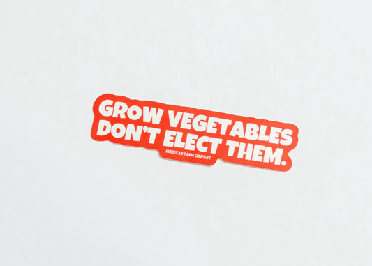 ‘Grow Vegetables, Don’t Elect Them’ Sticker Decal - American Farm Company