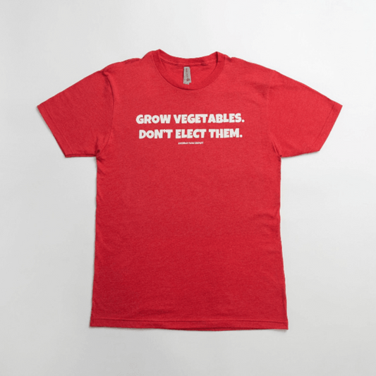 Grow Vegetables, Don't Elect Them Red Tee - American Farm Company