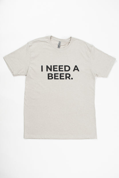 'I Need A Beer.' Tee