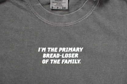 I'm the Primary Bread-Loser of the Family.' Charcoal Tee