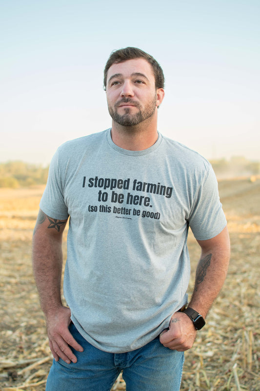 I_stopped_farming...this_better_be_good_Tee [M] [LS]