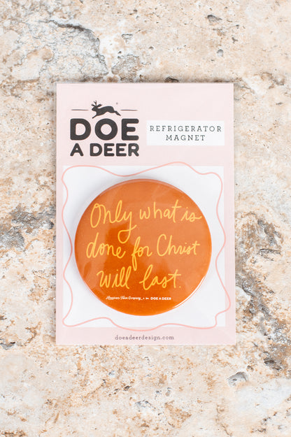 'Only what is done for Christ will last' Refrigerator Magnet