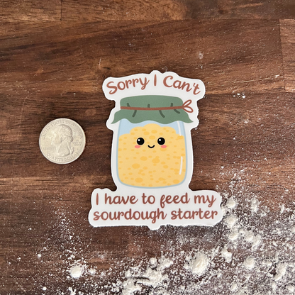 'Sorry, I Can’t, I Have to Feed My Sourdough Starter' Baking Themed Sticker