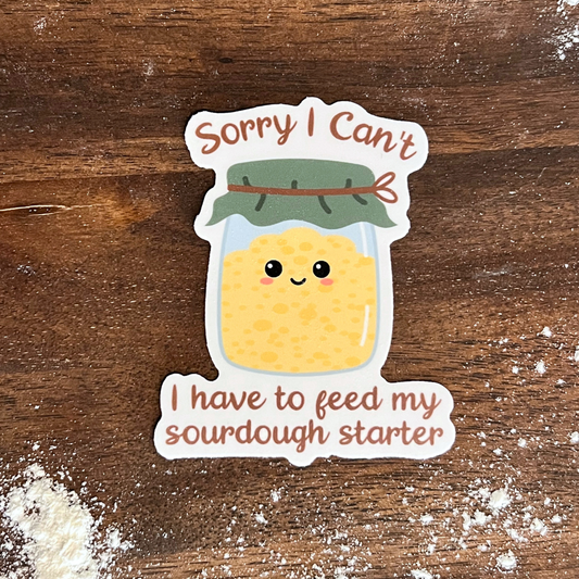 'Sorry, I Can’t, I Have to Feed My Sourdough Starter' Baking Themed Sticker